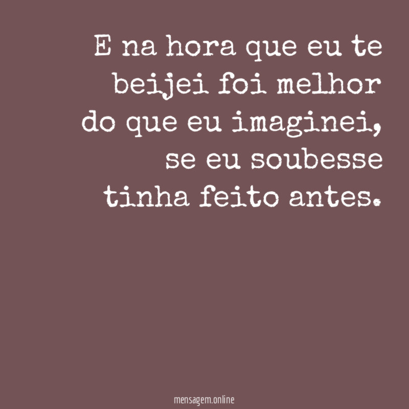 E na hora que eu te beijei foi