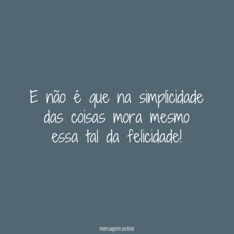 E não é que na simplicidade das coisas