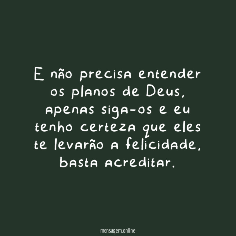 E não precisa entender os planos de Deus