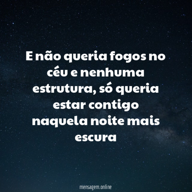 E não queria fogos no céu e nenhuma estrutura