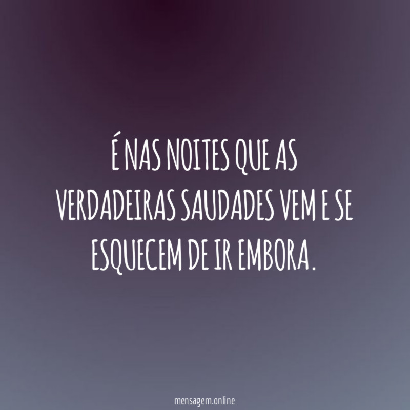 É nas noites que as verdadeiras saudades vem