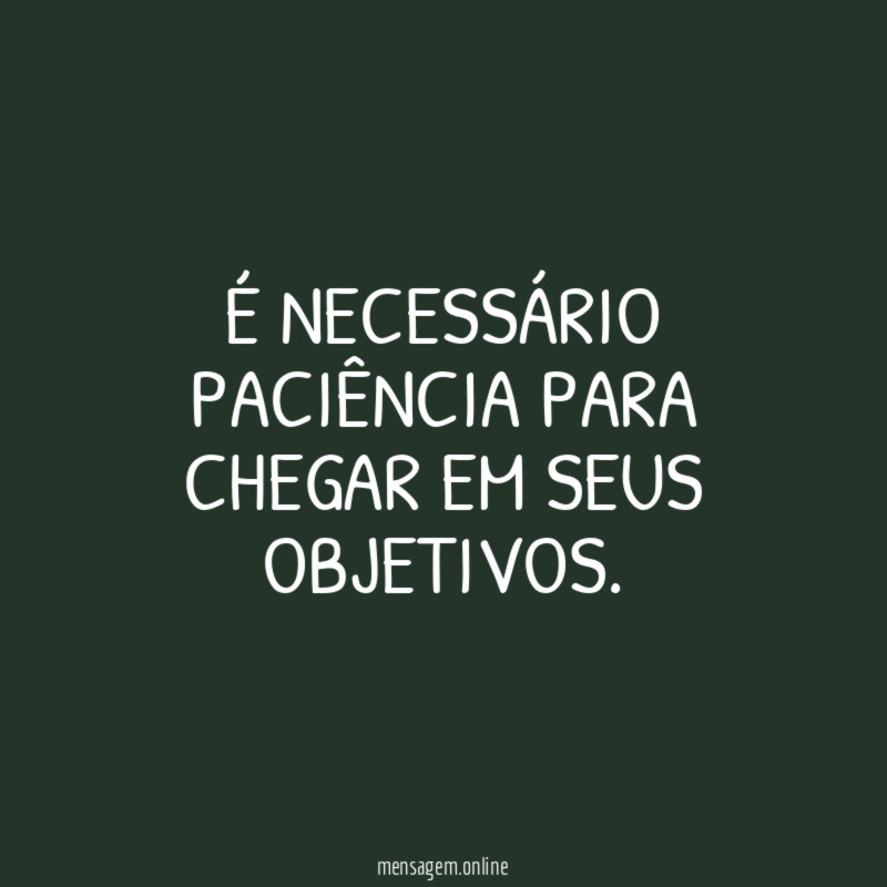 É necessário paciência para chegar em seus objetivos