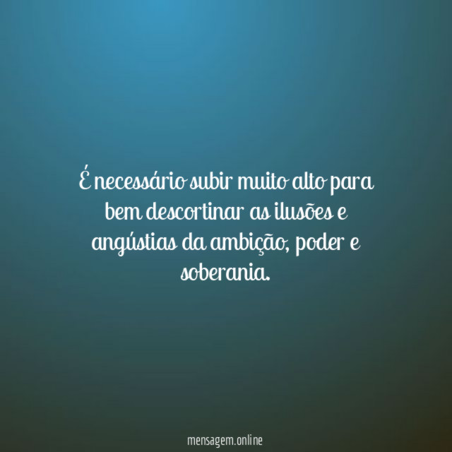 É necessário subir muito alto para bem descortinar