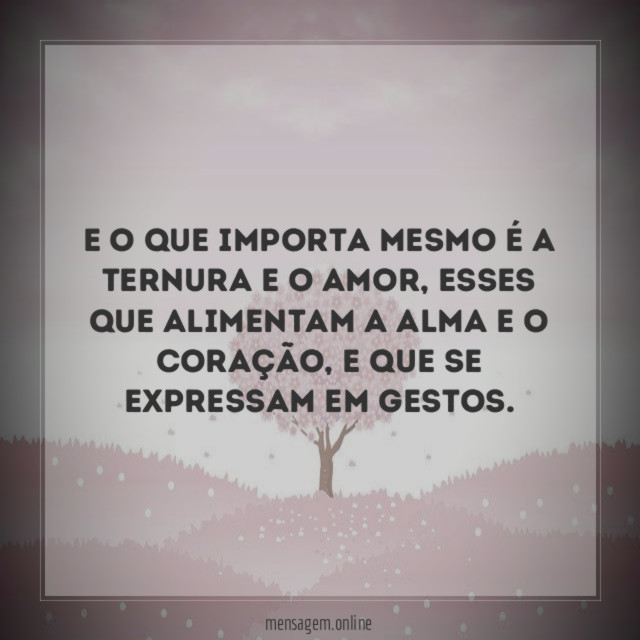 E o que importa mesmo é a Ternura e o Amor