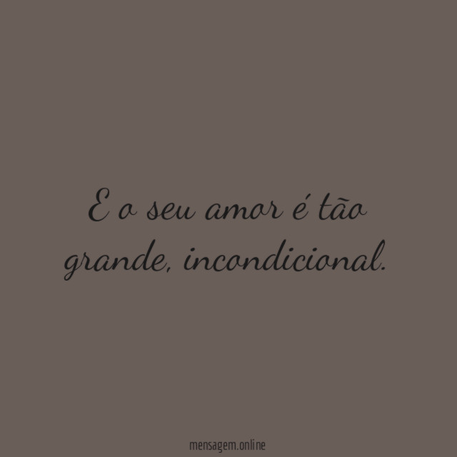 E o seu amor é tão grande