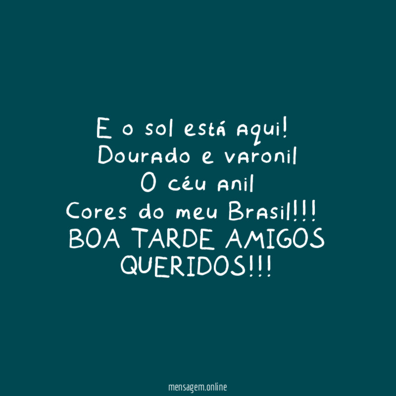 E o sol está aqui!
Dourado e varonil
O céu anil
Cores do meu Brasil!!!