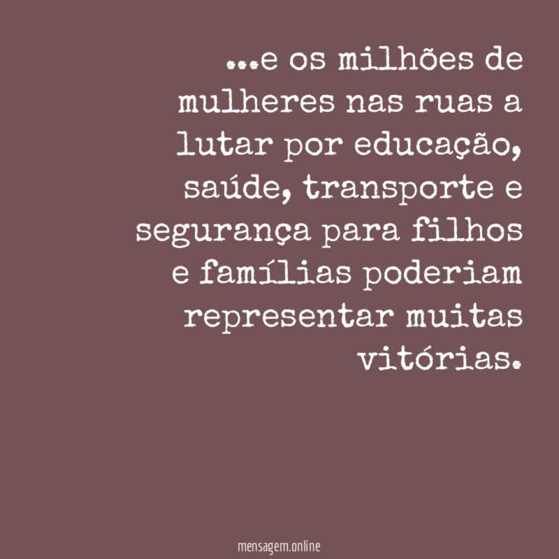 e os milhões de mulheres nas ruas a