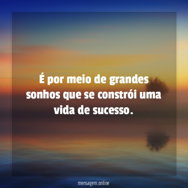 É por meio de grandes sonhos que se