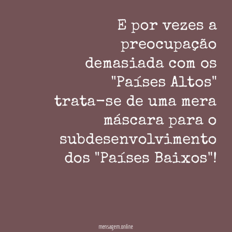 E por vezes a preocupação demasiada com os