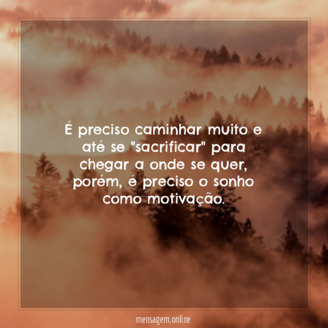 É preciso caminhar muito e até se "sacrificar"