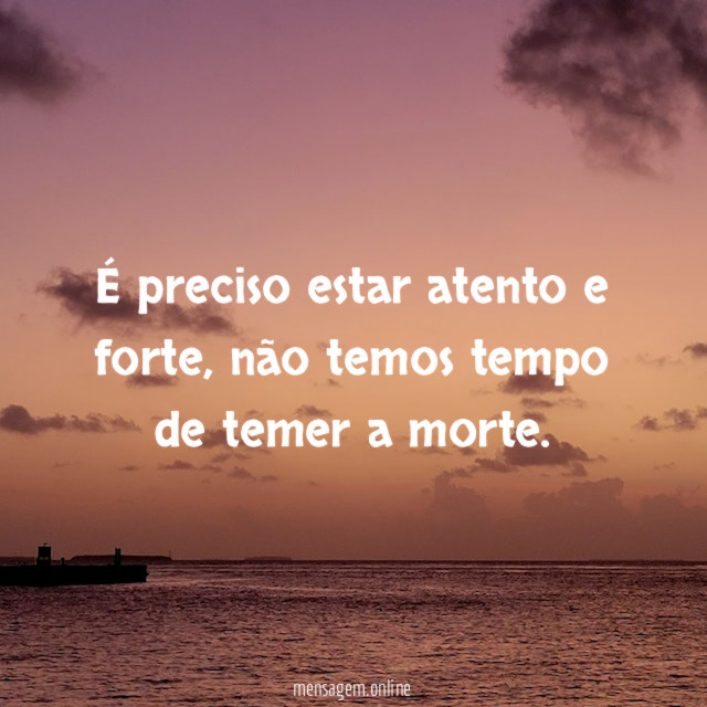 É preciso estar atento e forte