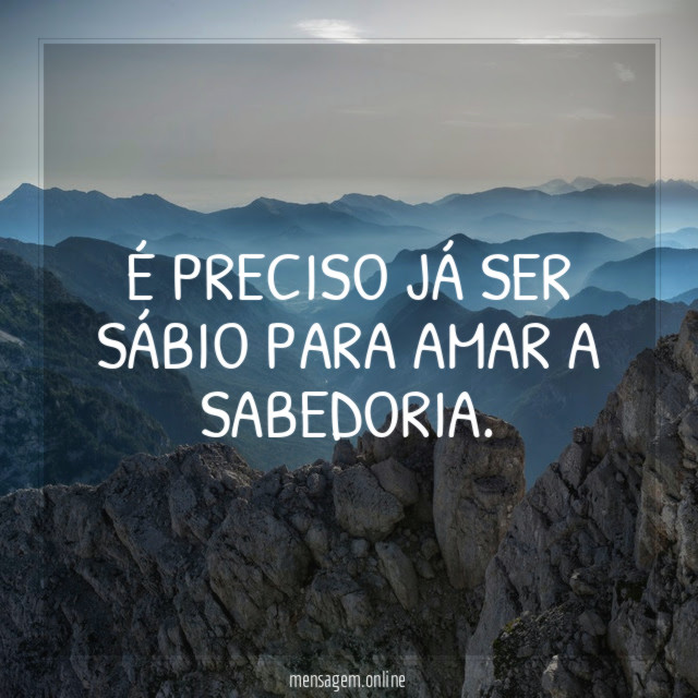 É preciso já ser sábio para amar a sabedoria