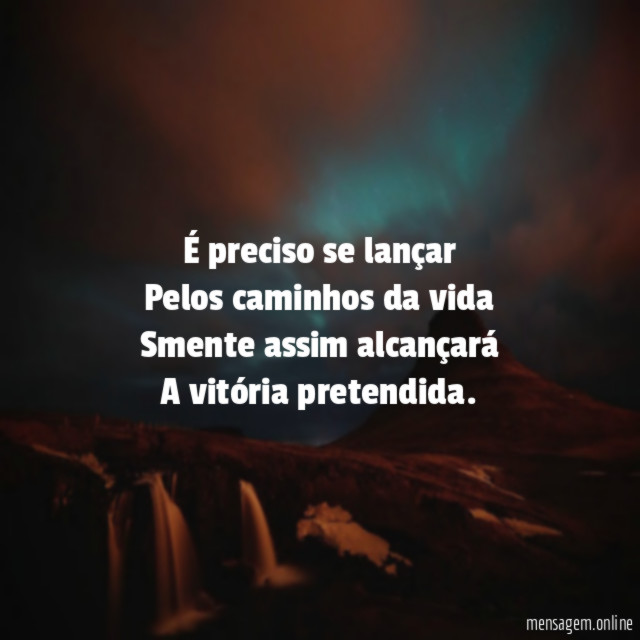 É preciso se lançar Pelos caminhos da vida Smente assim