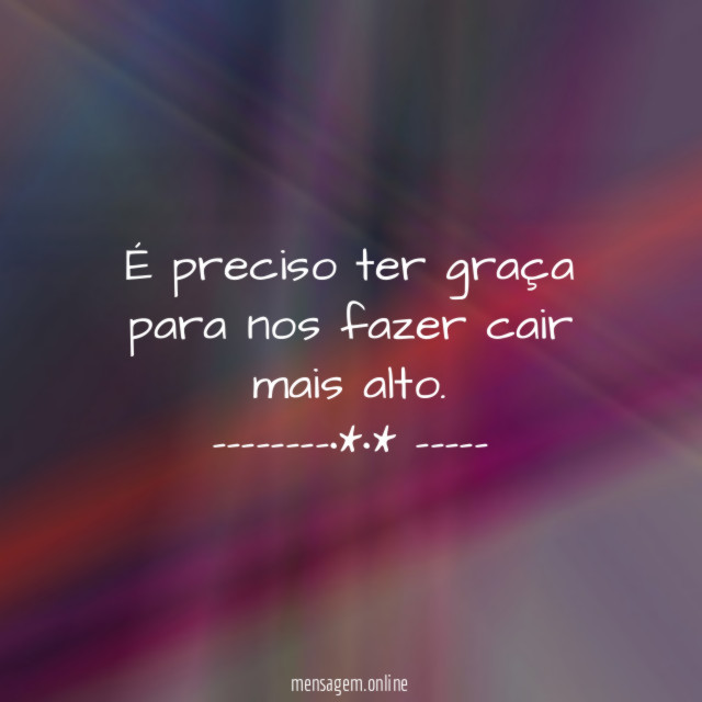 É preciso ter graça para nos fazer cair mais alto