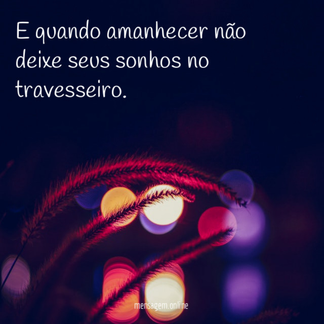 E quando amanhecer não deixe seus sonhos no travesseiro