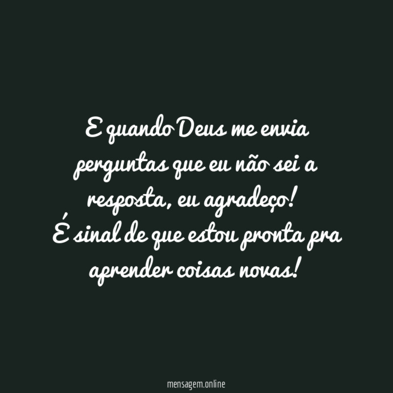 E quando Deus me envia perguntas que eu