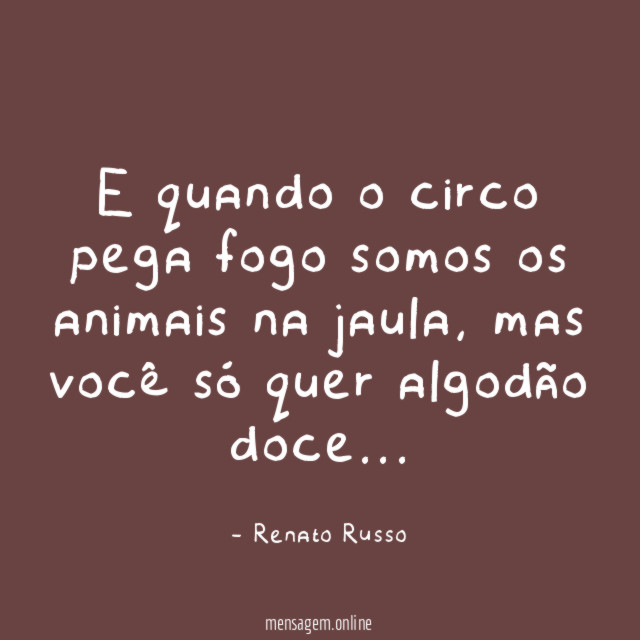 E quando o circo pega fogo somos os animais na jaula