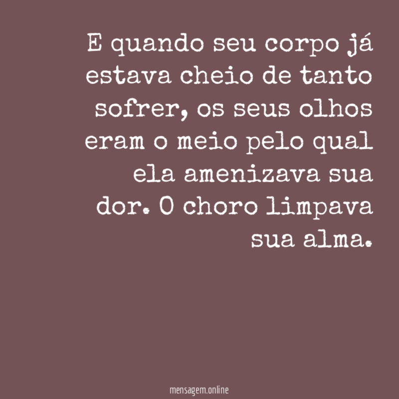 E quando seu corpo já estava cheio de tanto sofrer