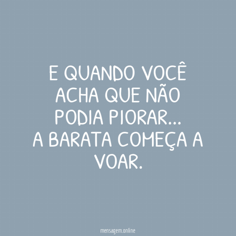 E quando você acha que não podia piorar