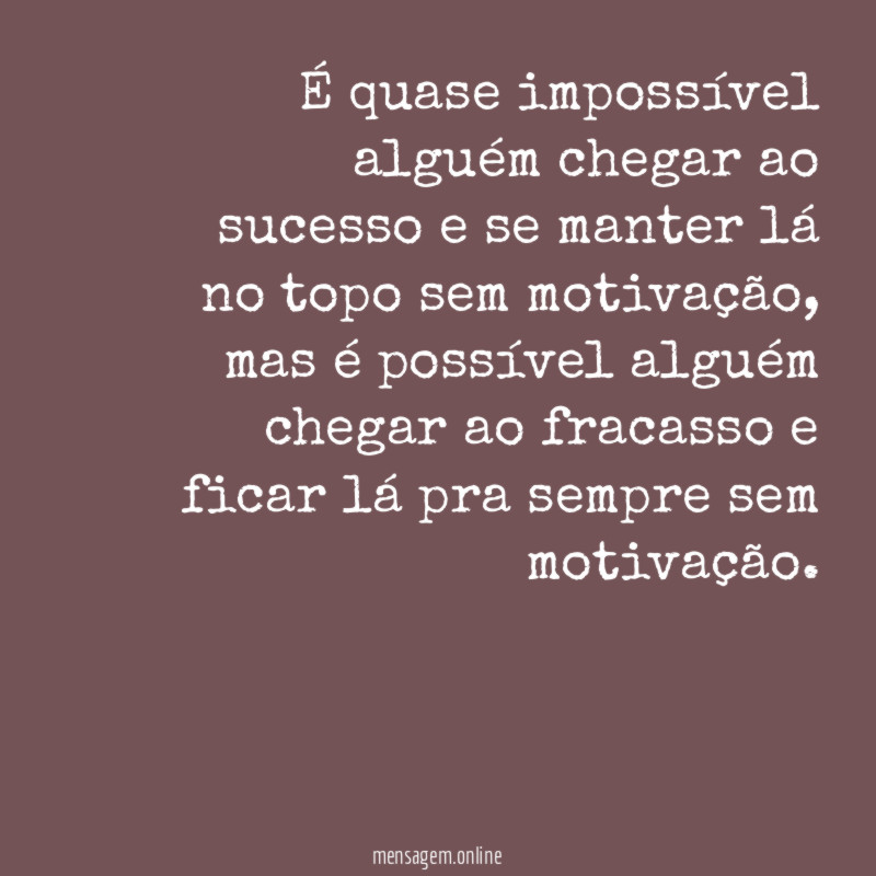 É quase impossível alguém chegar ao sucesso