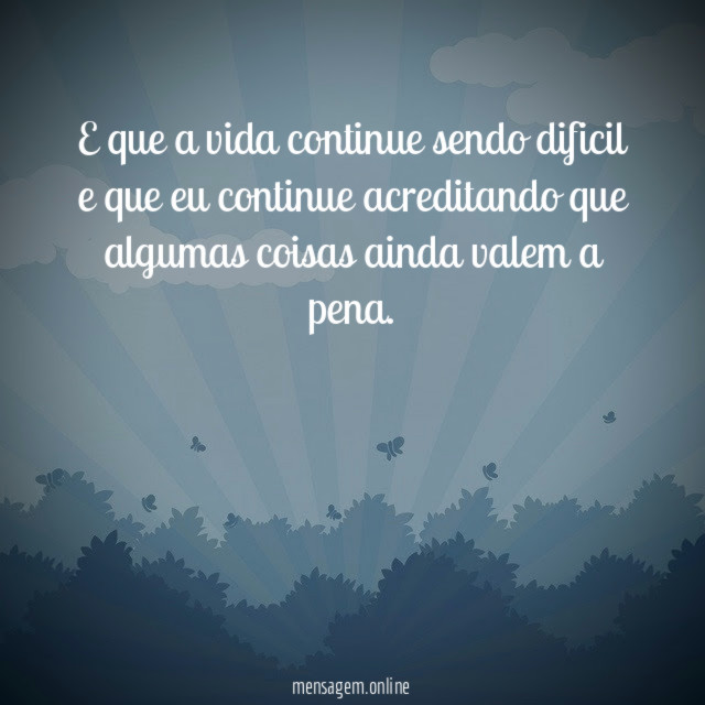 E que a vida continue sendo dificil