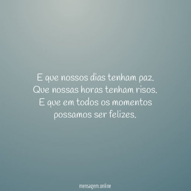 E que nossos dias tenham paz