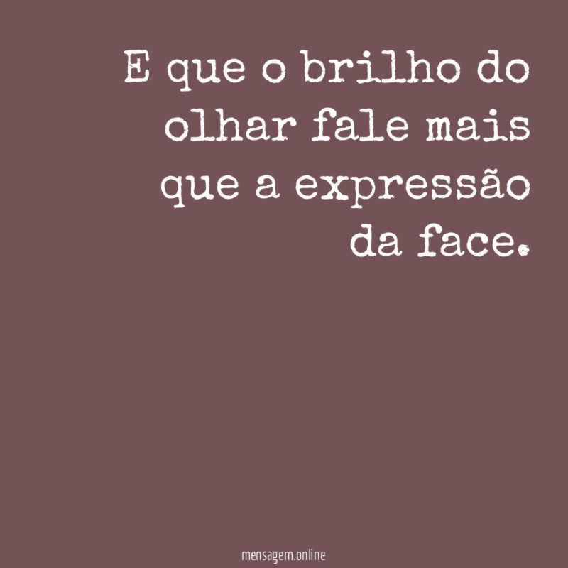 E que o brilho do olhar fale mais