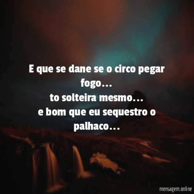E que se dane se o circo pegar fogo