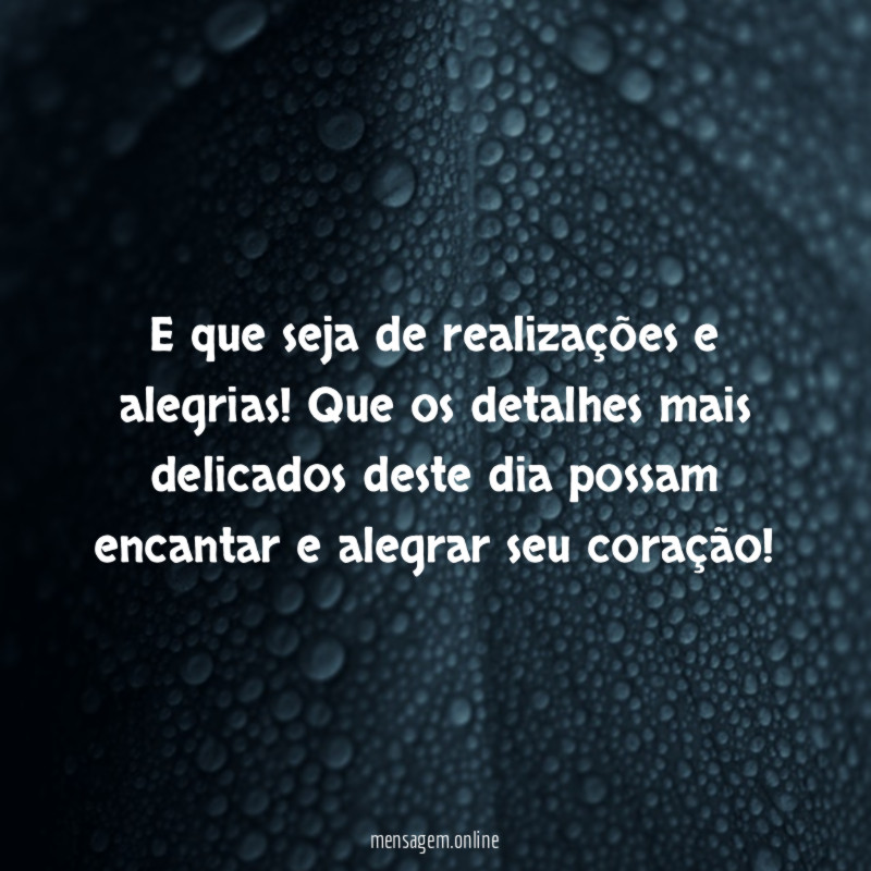E que seja de realizações e alegrias