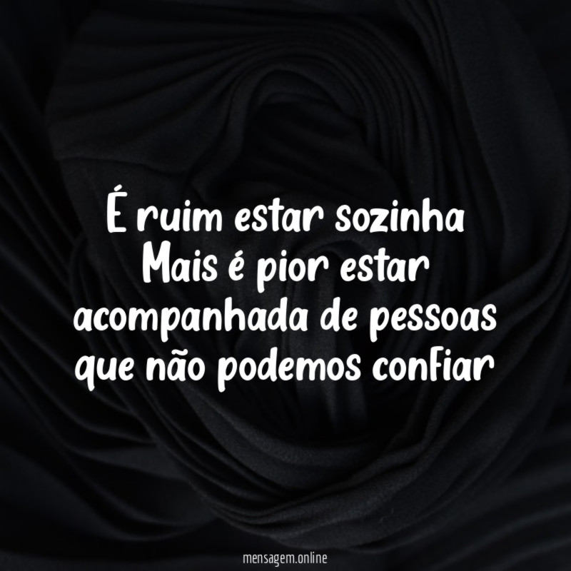 É ruim estar sozinha Mais é pior estar acompanhada