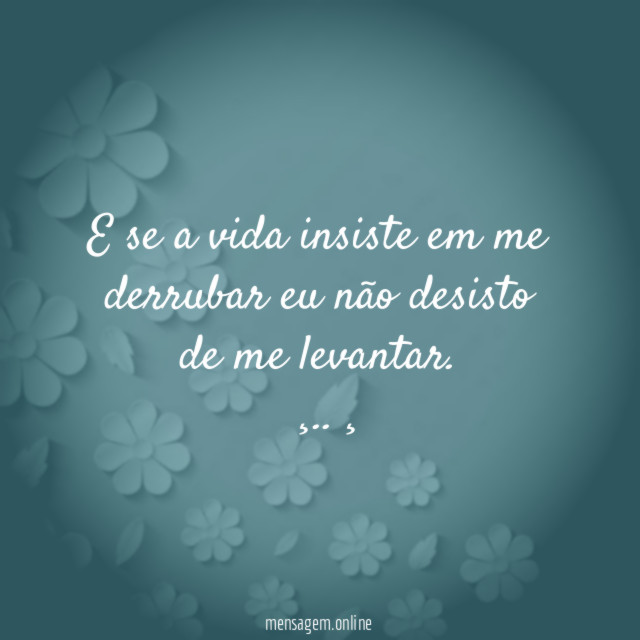 E se a vida insiste em me derrubar
