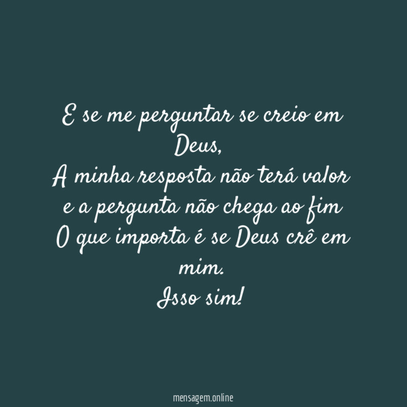 E se me perguntar se creio em Deus