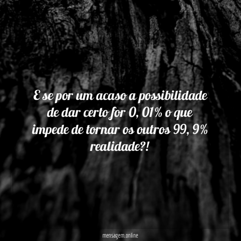 E se por um acaso a possibilidade de dar certo for 0
