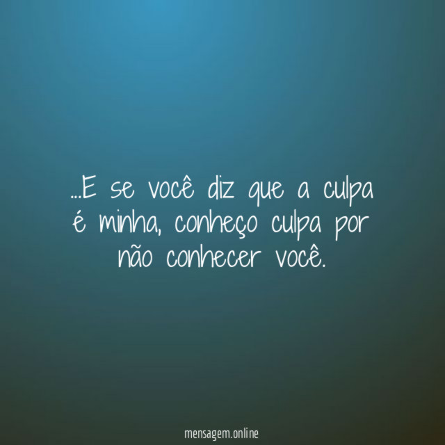 E se você diz que a culpa é minha