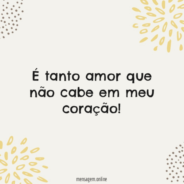 É tanto amor que não cabe em meu coração