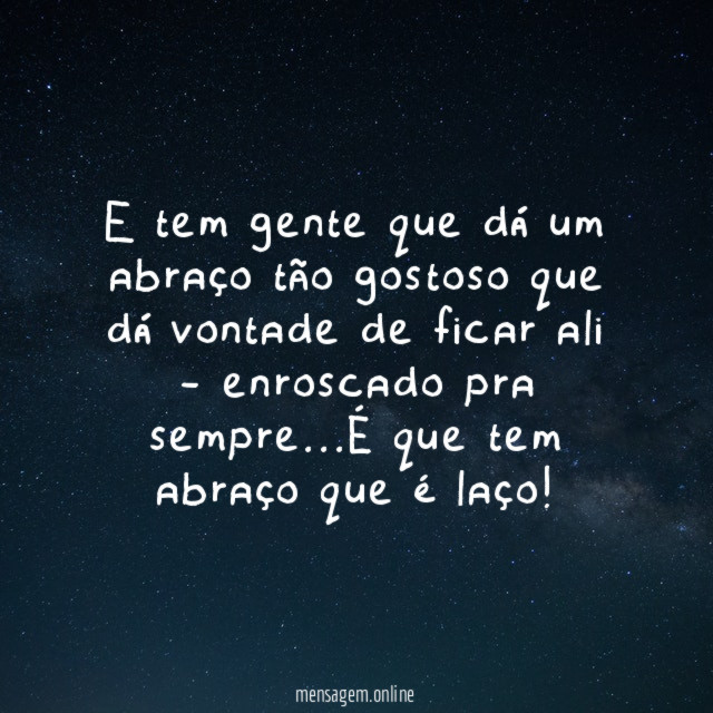 E tem gente que dá um abraço tão