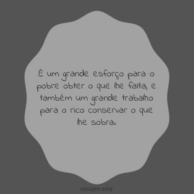 É um grande esforço para o pobre obter o que lhe falta