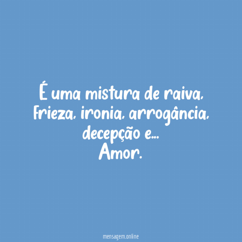 É uma mistura de raiva