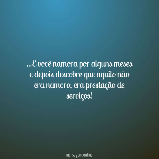 E você namora por alguns meses e depois