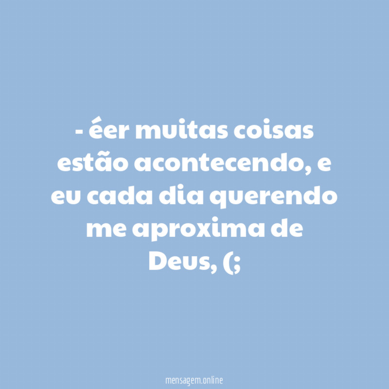 éer muitas coisas estão acontecendo