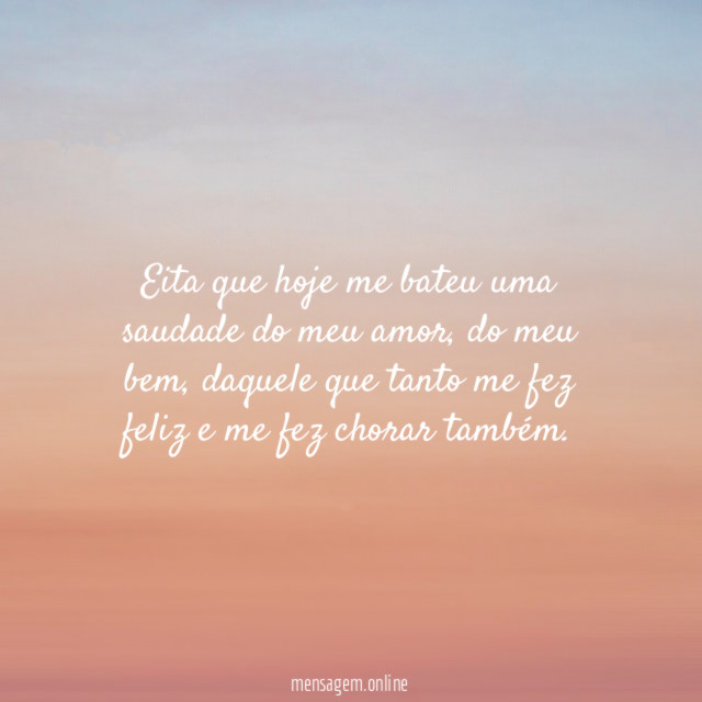 Eita que hoje me bateu uma saudade do meu amor