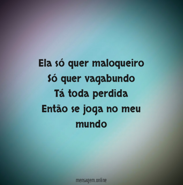 Ela só quer maloqueiro Só quer vagabundo Tá toda perdida Então