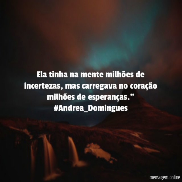 Ela tinha na mente milhões de incertezas
