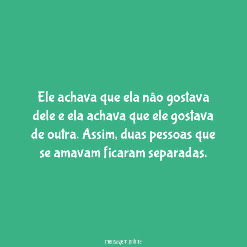 Ele achava que ela não gostava dele