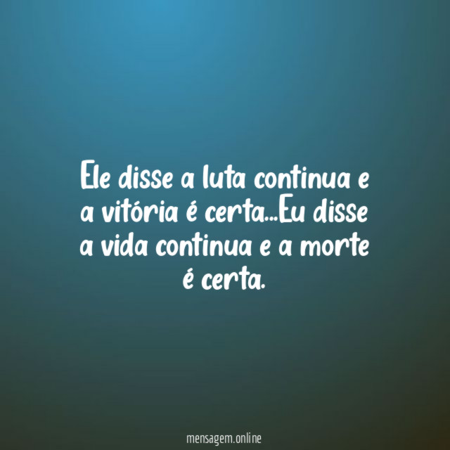 Ele disse a luta continua e a vitória é certa