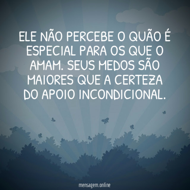 Ele não percebe o quão é especial para