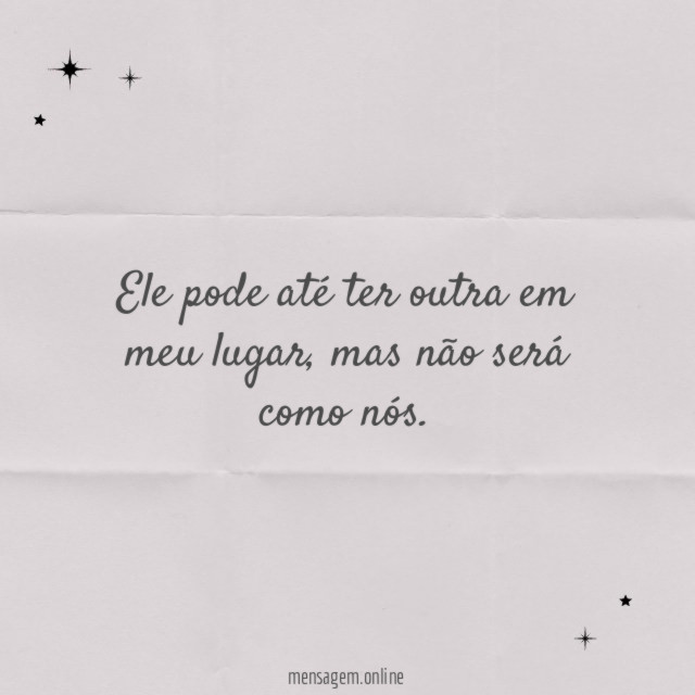 Ele pode até ter outra em