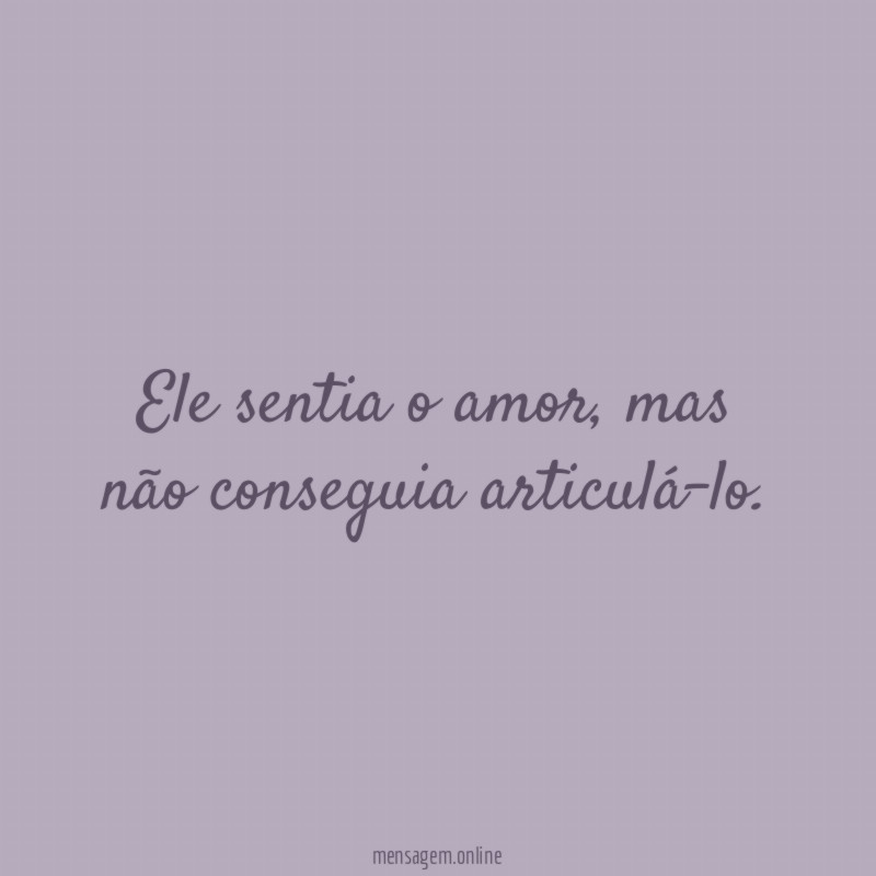Ele sentia o amor