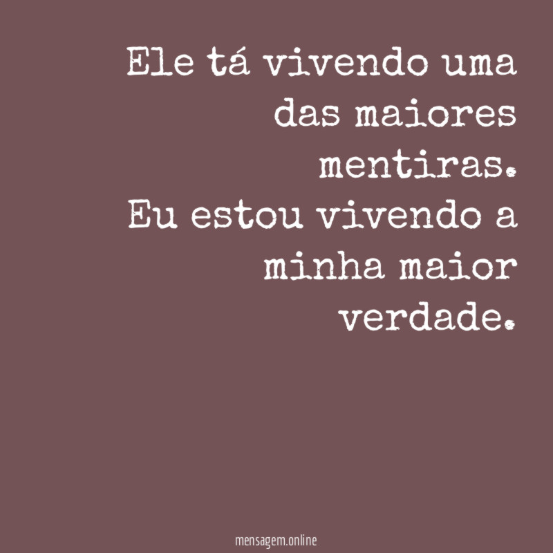 Ele tá vivendo uma das maiores mentiras