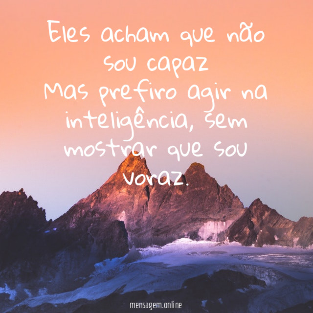 Eles acham que não sou capaz Mas prefiro agir